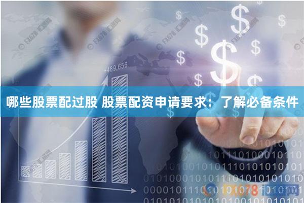 哪些股票配过股 股票配资申请要求：了解必备条件