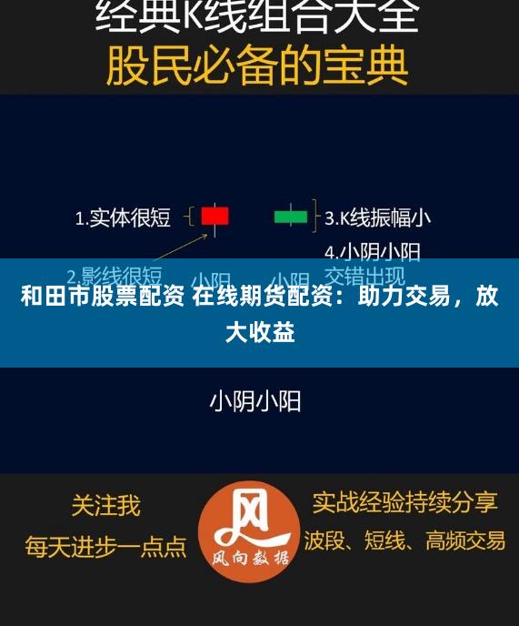 和田市股票配资 在线期货配资：助力交易，放大收益